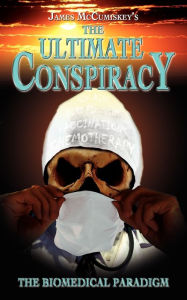 Title: The Ultimate Conspiracy - The Biomedical Paradigm, Author: James McCumiskey