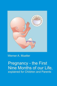 Pregnancy - The First Nine Months of Our Life explained for Children and Parents
