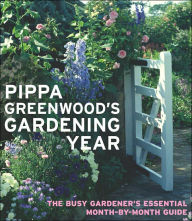 Pippa Greenwood's Gardening Year: The Busy Gardener's Essential Month-by-Month Guide