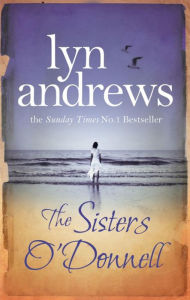 Title: The Sisters O'Donnell: A moving saga of the power of family ties, Author: Lyn Andrews