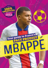 Title: 100% Unofficial Football Idols: Mbappe, Author: Kevin Pettman