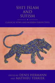 Title: Shi'i Islam and Sufism: Classical Views and Modern Perspectives, Author: Denis Hermann