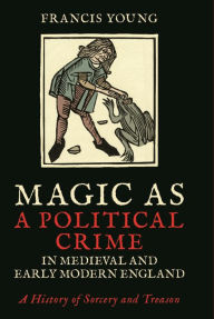 Text books download pdf Magic as a Political Crime in Medieval and Early Modern England: A History of Sorcery and Treason by Francis Young 9780755602759 in English 