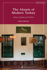 Title: The Alawis of Modern Turkey: History, Identity and Politics, Author: Hakan Mertcan