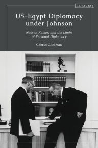 Title: US-Egypt Diplomacy under Johnson: Nasser, Komer, and the Limits of Personal Diplomacy, Author: Gabriel Glickman