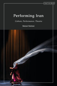 Title: Performing Iran: Culture, Performance, Theatre, Author: Babak Rahimi