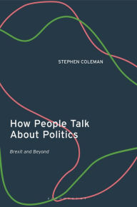 Title: How People Talk About Politics: Brexit and Beyond, Author: Stephen Coleman