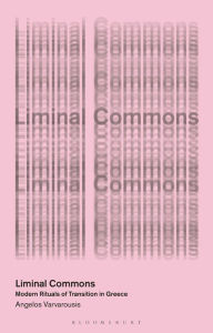 Title: Liminal Commons: Modern Rituals of Transition in Greece, Author: Angelos Varvarousis