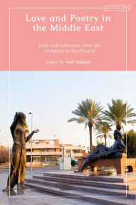 Title: Love and Poetry in the Middle East: Love and Literature from Antiquity to the Present, Author: Atef Alshaer