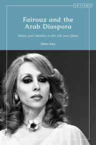 Title: Fairouz and the Arab Diaspora: Music and Identity in the UK and Qatar, Author: Dima Issa