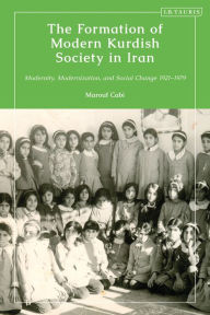 Title: The Formation of Modern Kurdish Society in Iran: Modernity, Modernization and Social Change 1921-1979, Author: Marouf Cabi