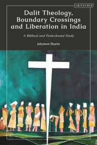 Title: Dalit Theology, Boundary Crossings and Liberation in India: A Biblical and Postcolonial Study, Author: Jobymon Skaria