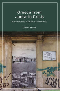 Title: Greece from Junta to Crisis: Modernization, Transition and Diversity, Author: Dimitris Tziovas