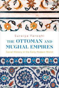 Title: The Ottoman and Mughal Empires: Social History in the Early Modern World, Author: Suraiya Faroqhi