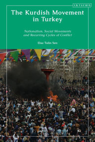Title: The Kurdish Movement in Turkey: Nationalism, Social Movements and Recurring Cycles of Conflict, Author: Elsa Tulin Sen