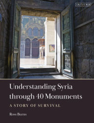 Title: Understanding Syria through 40 Monuments: A Story of Survival, Author: Ross Burns