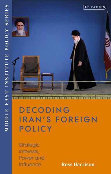 Decoding Iran's Foreign Policy: Strategic Interests, Power and Influence