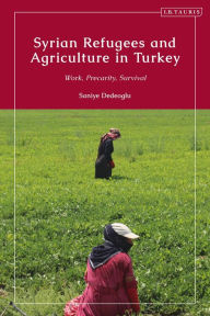 Title: Syrian Refugees and Agriculture in Turkey: Work, Precarity, Survival, Author: Saniye Dedeoglu