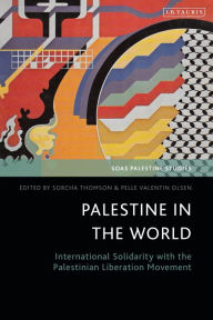 Title: Palestine in the World: International Solidarity with the Palestinian Liberation Movement, Author: Sorcha Thomson