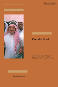 Title: Peaceful Jihad: The Islamic Civil Rights Movement in Saudi Arabia, Author: Peter Enz-Harlass