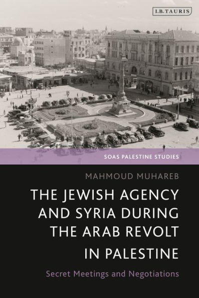 The Jewish Agency and Syria during the Arab Revolt in Palestine: Secret Meetings and Negotiations