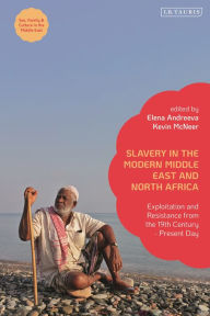Title: Slavery in the Modern Middle East and North Africa: Exploitation and Resistance from the 19th Century - Present Day, Author: Elena Andreeva