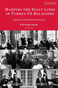 Title: Mapping the Fault Lines in Turkey-US Relations: Making the Vulnerable Partnership, Author: Kilic Bugra Kanat