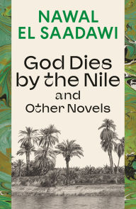 Title: God Dies by the Nile and Other Novels: God Dies by the Nile, Searching, The Circling Song, Author: Nawal El Saadawi