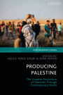 Producing Palestine: The Creative Production of Palestine Through Contemporary Media