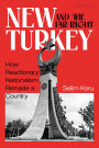 New Turkey and the Far Right: How Reactionary Nationalism Remade a Country