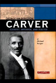 George Washington Carver: Scientist, Inventor, and Teacher