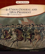 Union General and 18th President: Ulysses S. Grant