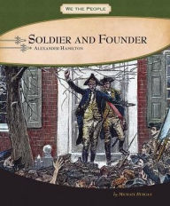 Soldier and Founder: Alexander Hamilton