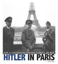 Title: Hitler in Paris: How a Photograph Shocked a World at War, Author: Don Nardo