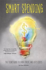 Title: Smart Spending: The Teens' Guide to Cash, Credit, and Life's Costs, Author: Kara McGuire