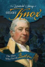 The Untold Story of Henry Knox: The Man Who Saved Boston