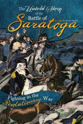 The Untold Story Of The Battle Of Saratoga A Turning Point In The