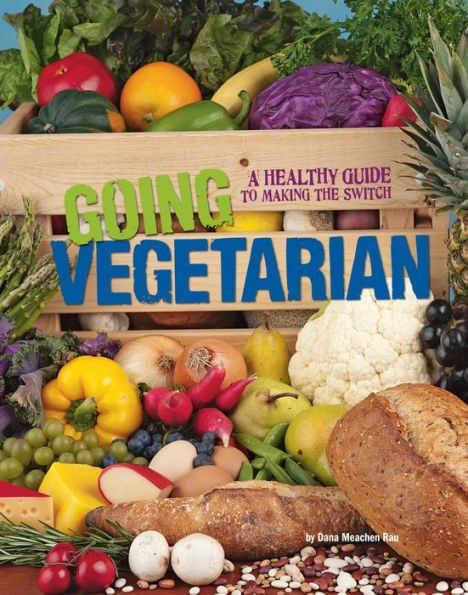 Going Vegetarian: A Healthy Guide to Making the Switch