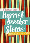 Alternative view 1 of Harriet Beecher Stowe: The Inspiring Life Story of the Abolition Advocate
