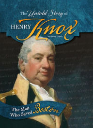 Title: The Untold Story of Henry Knox: The Man Who Saved Boston, Author: Danny Kravitz