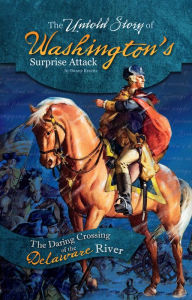 Title: The Untold Story of Washington's Surprise Attack: The Daring Crossing of the Delaware River, Author: Danny Kravitz