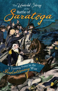 Title: The Untold Story of the Battle of Saratoga: A Turning Point in the Revolutionary War, Author: Michael Burgan