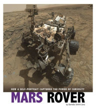 Title: Mars Rover: How a Self-Portrait Captured the Power of Curiosity, Author: Danielle Smith-Llera