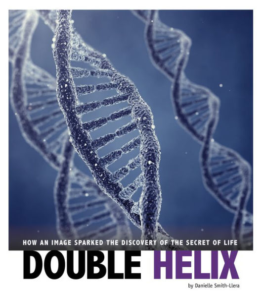 Double Helix: How an Image Sparked the Discovery of the Secret of Life