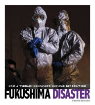 Title: Fukushima Disaster: How a Tsunami Unleashed Nuclear Destruction, Author: Danielle Smith-Llera