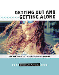 Title: Getting Out and Getting Along: The Shy Guide to Friends and Relationships, Author: Karen Latchana Kenney