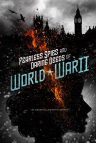 Title: Fearless Spies and Daring Deeds of World War II, Author: Rebecca Langston-George
