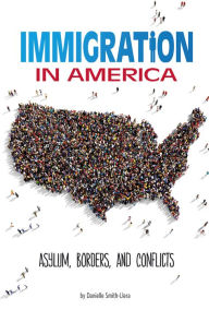 Title: Immigration in America: Asylum, Borders, and Conflicts, Author: Danielle Smith-Llera