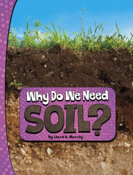 Title: Why Do We Need Soil?, Author: Laura K. Murray
