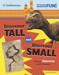 Title: Dinosaur Tall and Dinosaur Small: Finding Opposites at the Museum, Author: Christianne Jones